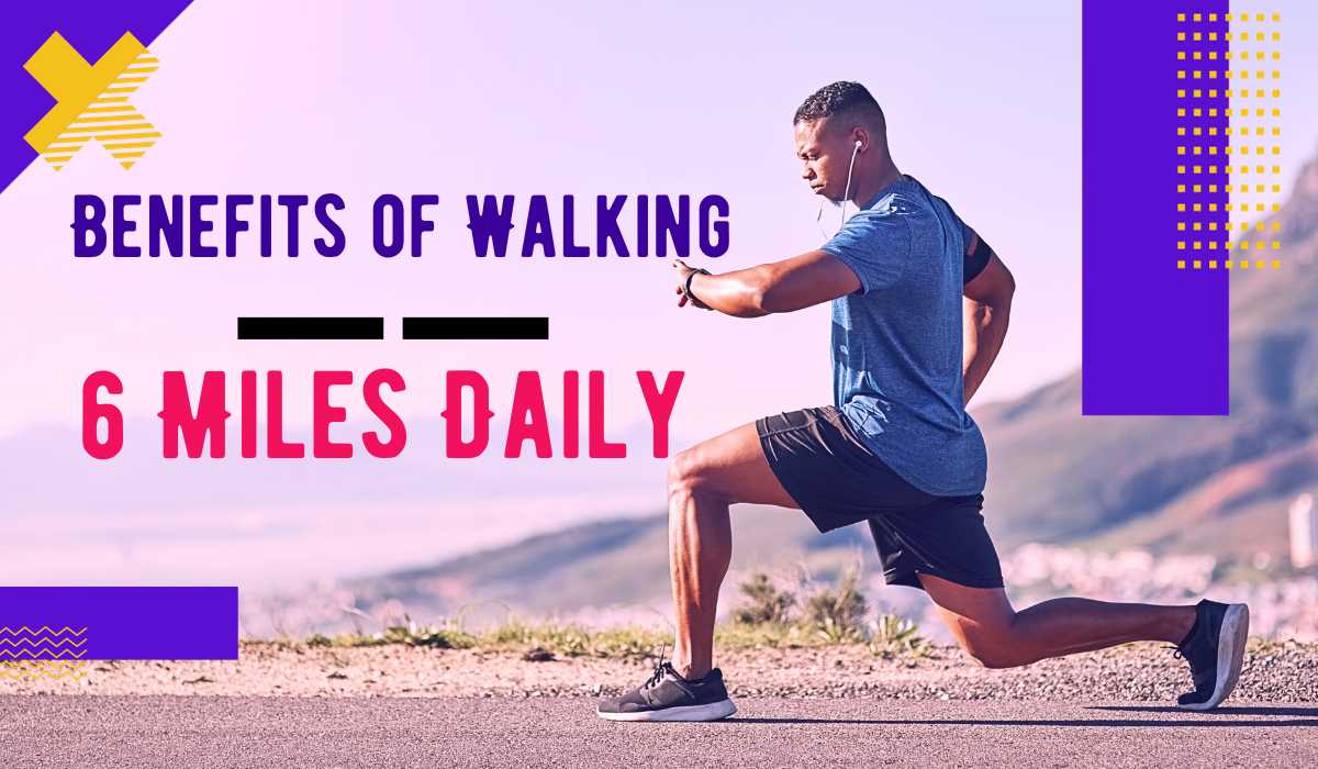 Benefits of WALK 6 MILES a day