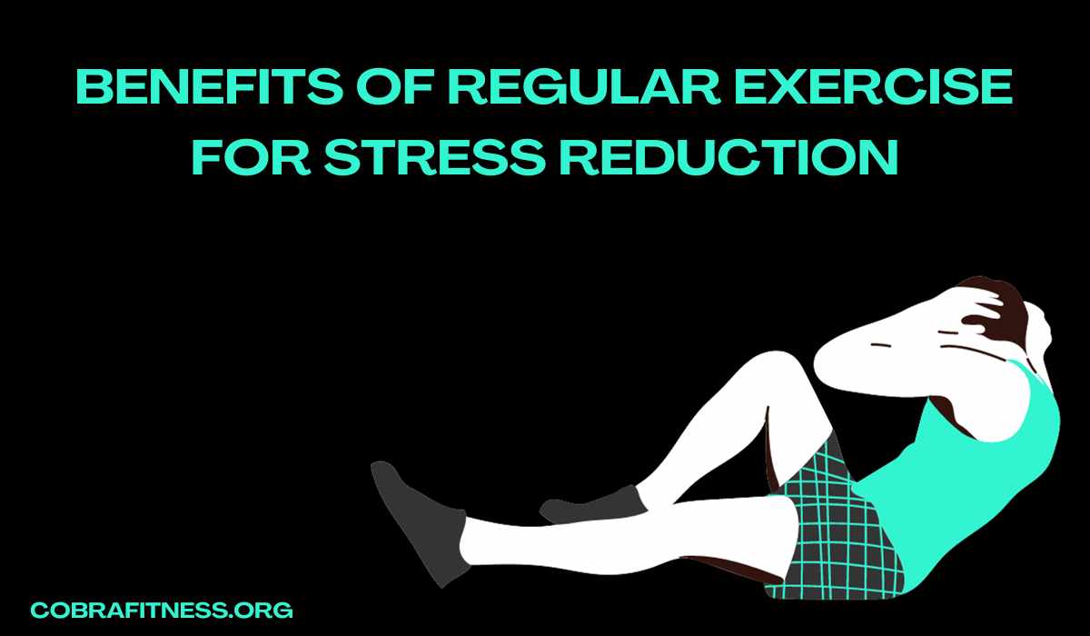 Benefits Of Regular Exercise For Stress Reduction cobrafitness.org