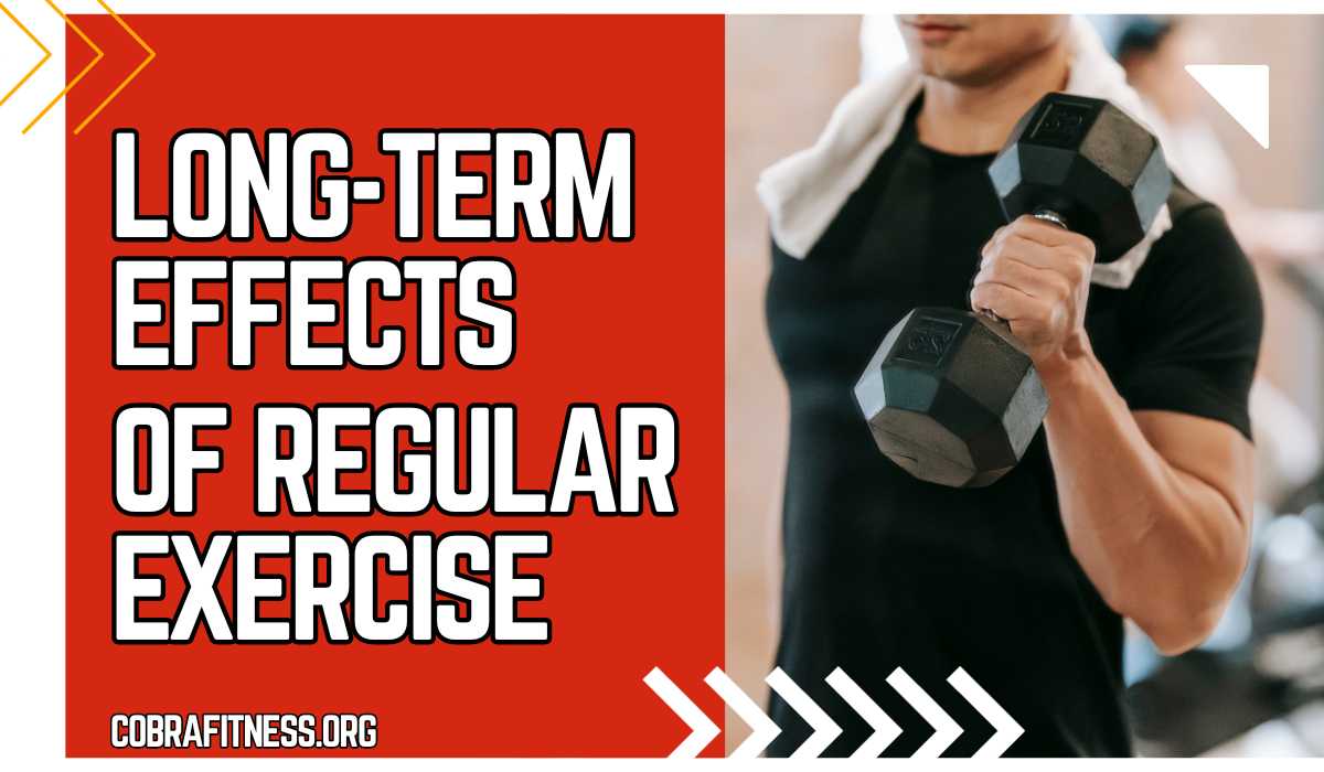 Long-Term Effects of Regular Exercise cobrafitness.org